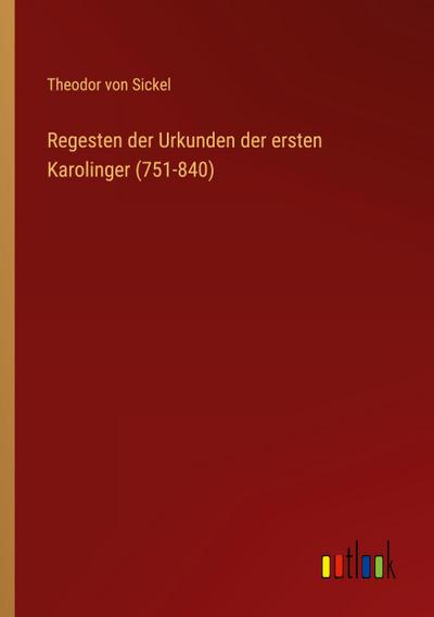 Regesten der Urkunden der ersten Karolinger (751-840)