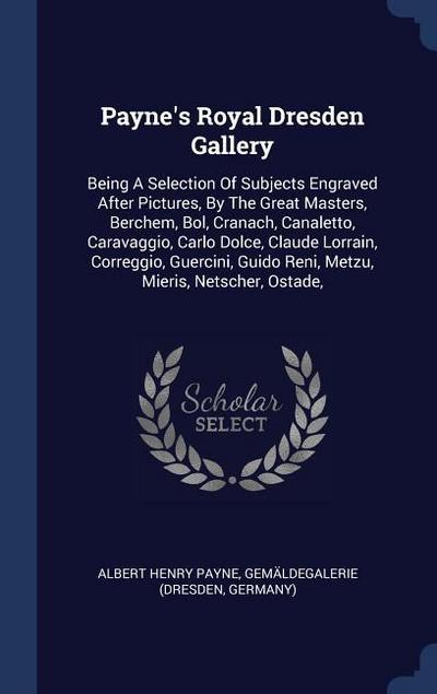 Payne’s Royal Dresden Gallery: Being A Selection Of Subjects Engraved After Pictures, By The Great Masters, Berchem, Bol, Cranach, Canaletto, Caravag
