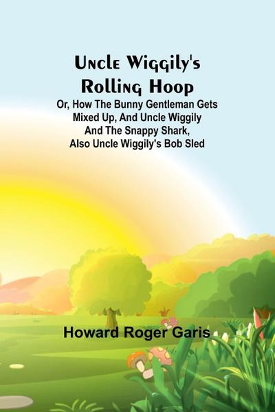 Uncle Wiggily’s rolling hoop; Or, How the bunny gentleman gets mixed up, and Uncle Wiggily and the Snappy Shark, also Uncle Wiggily’s bob sled