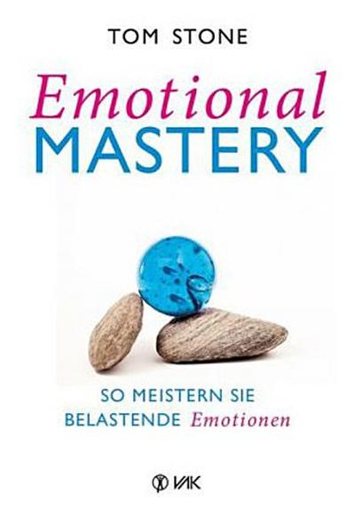 Emotional Mastery - So meistern Sie belastende Emotionen