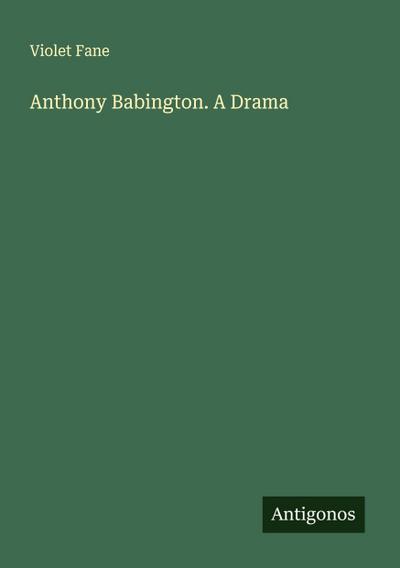 Anthony Babington. A Drama