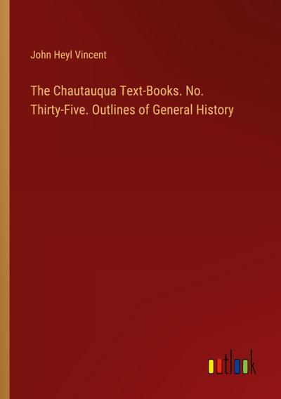 The Chautauqua Text-Books. No. Thirty-Five. Outlines of General History