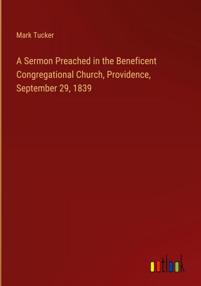 A Sermon Preached in the Beneficent Congregational Church, Providence, September 29, 1839