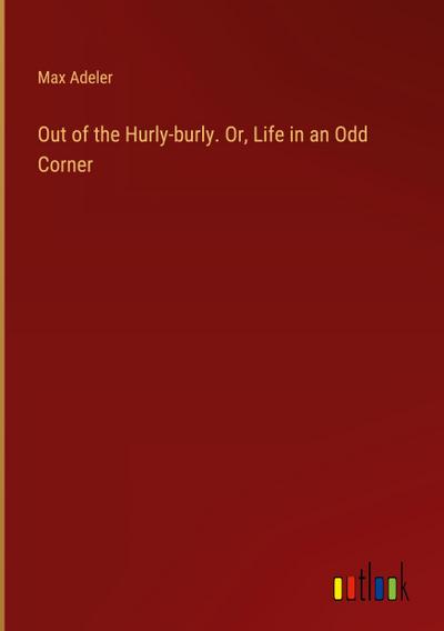 Out of the Hurly-burly. Or, Life in an Odd Corner