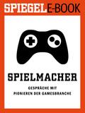 Spielmacher - Gespräche mit Pionieren der Gamesbranche