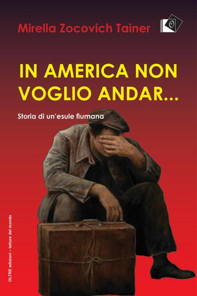 In America non voglio andar... Storia di un’esule fiumana