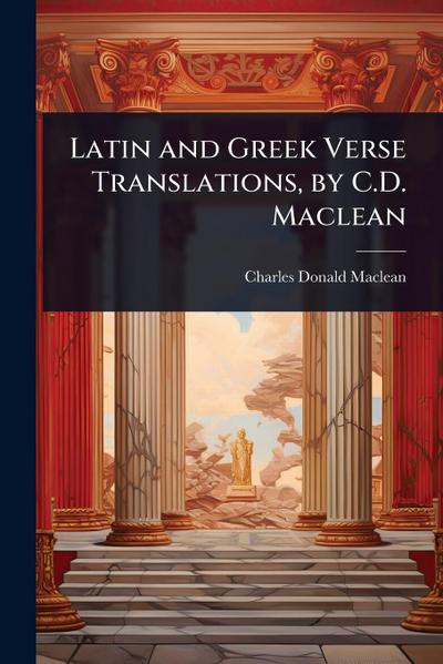 Latin and Greek Verse Translations, by C.D. Maclean