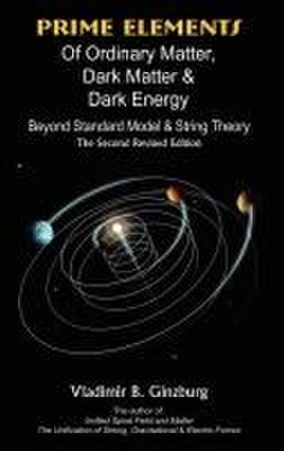 Prime Elements of Ordinary Matter, Dark Matter & Dark Energy - Beyond Standard Model & String Theory