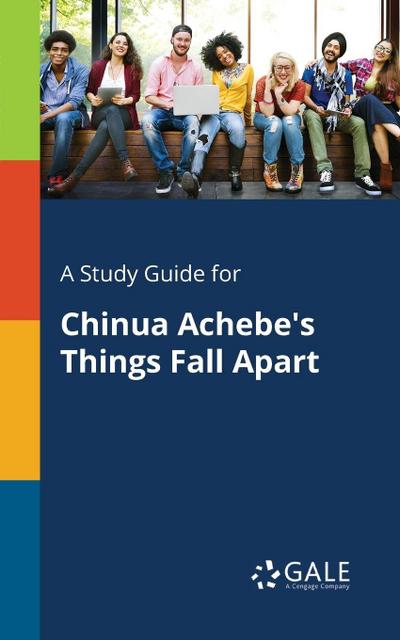 A Study Guide for Chinua Achebe’s Things Fall Apart