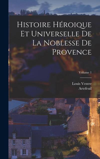 Histoire Héroique Et Universelle De La Noblesse De Provence; Volume 1