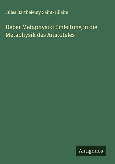 Barthélemy Saint-Hilaire, J: Ueber Metaphysik: Einleitung in