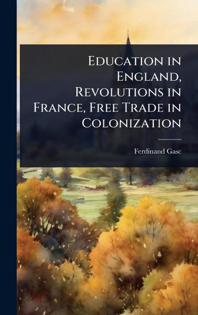 Education in England, Revolutions in France, Free Trade in Colonization