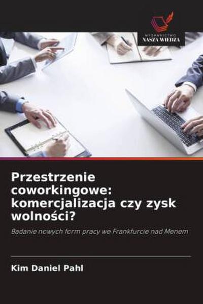 Przestrzenie coworkingowe: komercjalizacja czy zysk wolno¿ci?