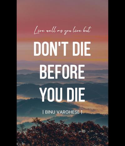 DON’T DIE BEFORE YOU DIE