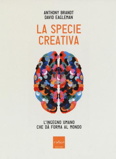 La specie creativa. L’ingegno umano che dà forma al mondo
