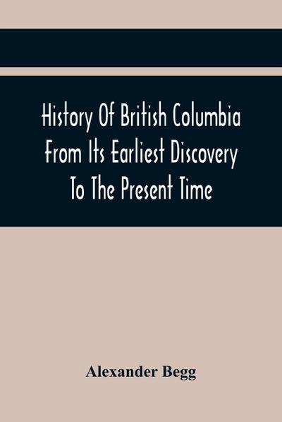 History Of British Columbia From Its Earliest Discovery To The Present Time