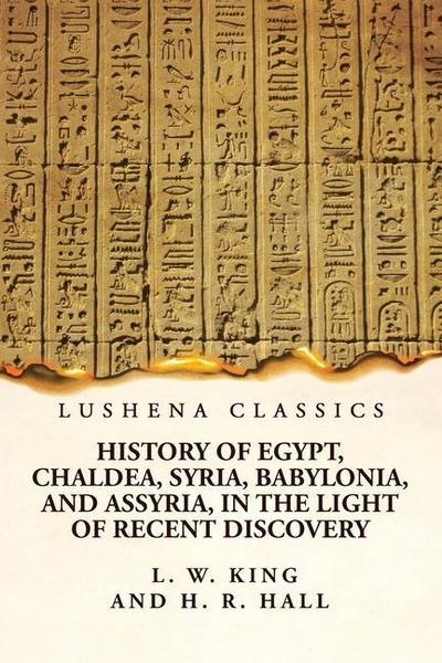 History of Egypt, Chaldea, Syria, Babylonia, and Assyria, in the Light of Recent Discovery