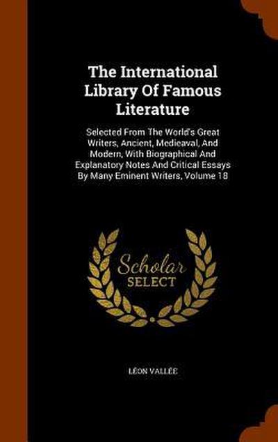 The International Library Of Famous Literature: Selected From The World’s Great Writers, Ancient, Medieaval, And Modern, With Biographical And Explana