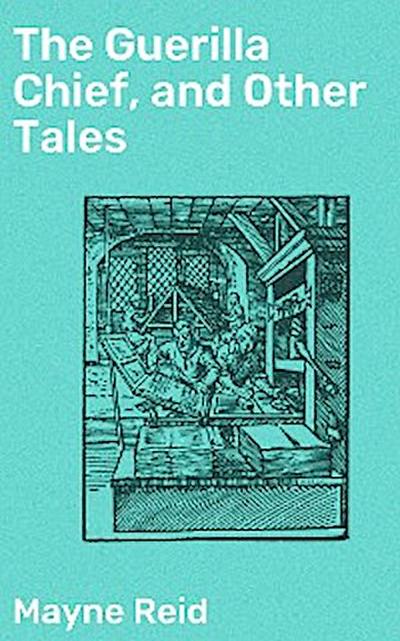 The Guerilla Chief, and Other Tales