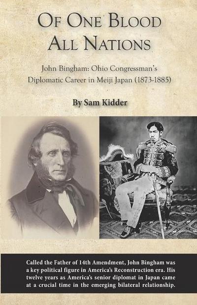 Of One Blood All Nations: John Bingham: Ohio Congressman’s Diplomatic Career in Meiji Japan (1873-1885)
