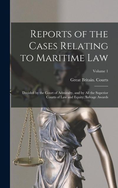 Reports of the Cases Relating to Maritime Law: Decided by the Court of Admiralty, and by All the Superior Courts of Law and Equity; Salvage Awards; Vo