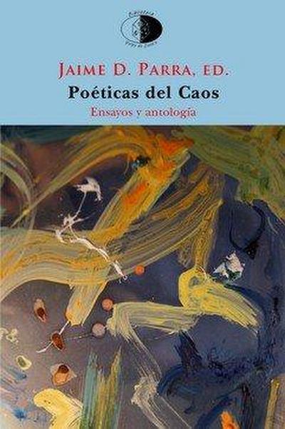 Poéticas del caos : el poema en prosa y la fragmentación desde Novalis al postfilopostismo : ensayo y antología