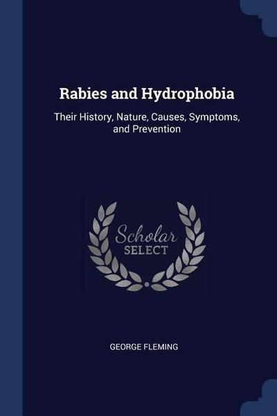 Rabies and Hydrophobia: Their History, Nature, Causes, Symptoms, and Prevention