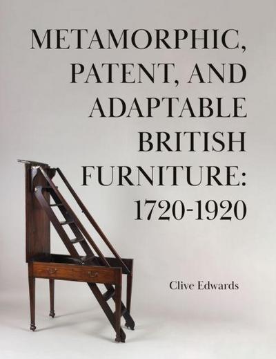 Metamorphic, Patent, and Adaptable British Furniture: 1720-1920