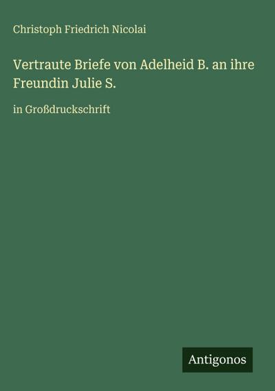 Vertraute Briefe von Adelheid B. an ihre Freundin Julie S.