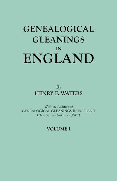 Genealogical Gleanings in England. Abstracts of Wills Relating to Early American Families, with Genealogical Notes and Pedigrees Constructed from the