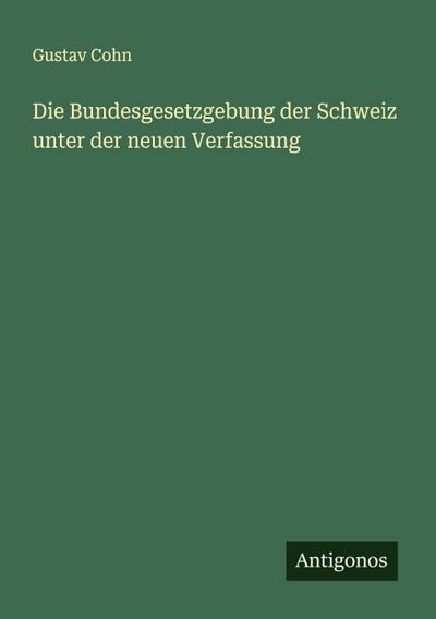 Die Bundesgesetzgebung der Schweiz unter der neuen Verfassung