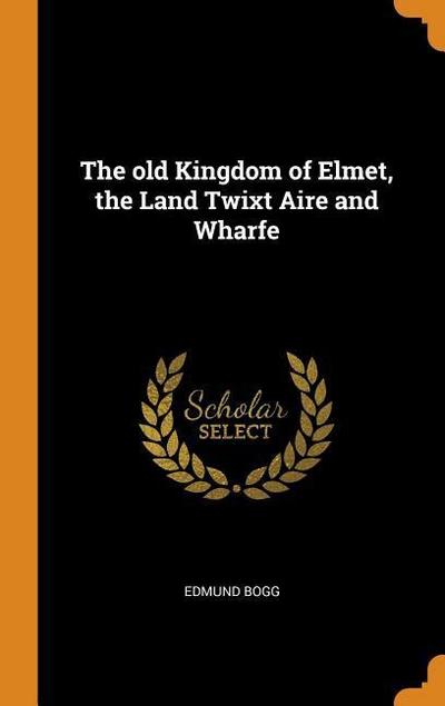 The Old Kingdom of Elmet, the Land Twixt Aire and Wharfe