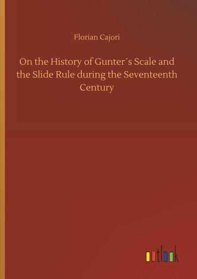 On the History of Gunter´s Scale and the Slide Rule during the Seventeenth Century