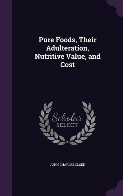 Pure Foods, Their Adulteration, Nutritive Value, and Cost