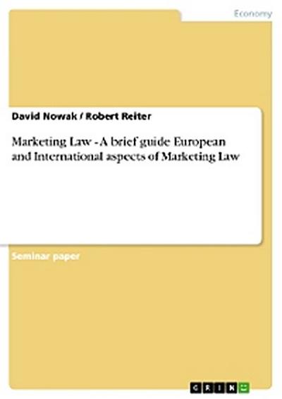 Marketing Law - A brief guide European and International aspects of Marketing Law