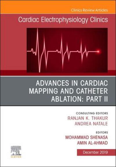 Advances in Cardiac Mapping and Catheter Ablation: Part II, an Issue of Cardiac Electrophysiology Clinics