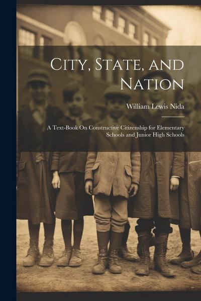 City, State, and Nation: A Text-Book On Constructive Citizenship for Elementary Schools and Junior High Schools