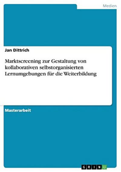 Marktscreening zur Gestaltung von kollaborativen selbstorganisierten Lernumgebungen für die Weiterbildung - Jan Dittrich