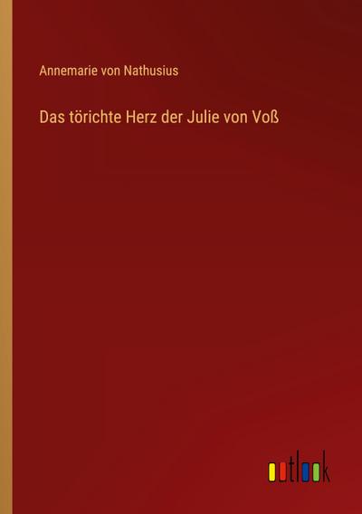 Das törichte Herz der Julie von Voß