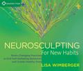 Neurosculpting for New Habits: Brain-Changing Practices to End Self-Defeating Behaviors and Create Healthy Ones