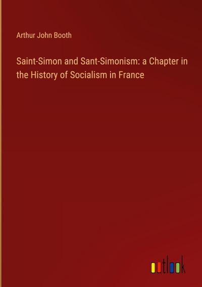 Saint-Simon and Sant-Simonism: a Chapter in the History of Socialism in France