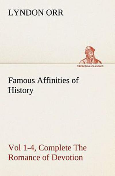 Famous Affinities of History, Vol 1-4, Complete The Romance of Devotion