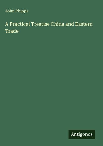 A Practical Treatise China and Eastern Trade