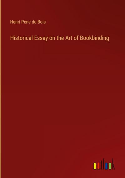 Historical Essay on the Art of Bookbinding