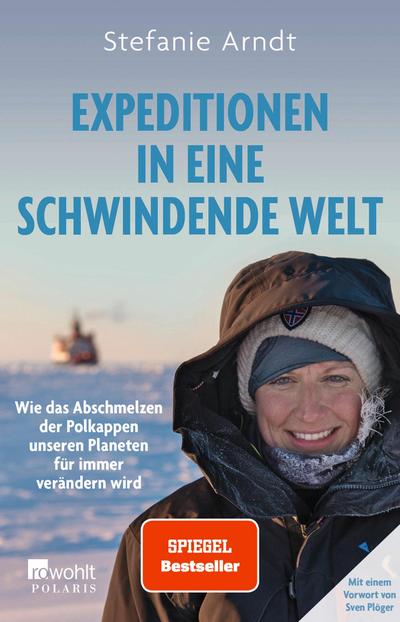 Expeditionen in eine schwindende Welt: Wie das Abschmelzen der Polkappen unseren Planeten für immer verändern wird | Mit einem Vorwort von Sven Plöger