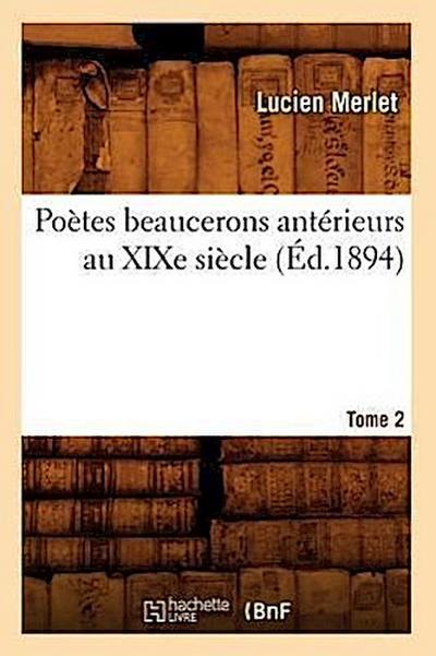 Poètes Beaucerons Antérieurs Au XIXe Siècle. Tome 2 (Éd.1894)