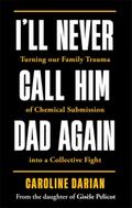 I’ll Never Call Him Dad Again: By the daughter of Gisele Pelicot