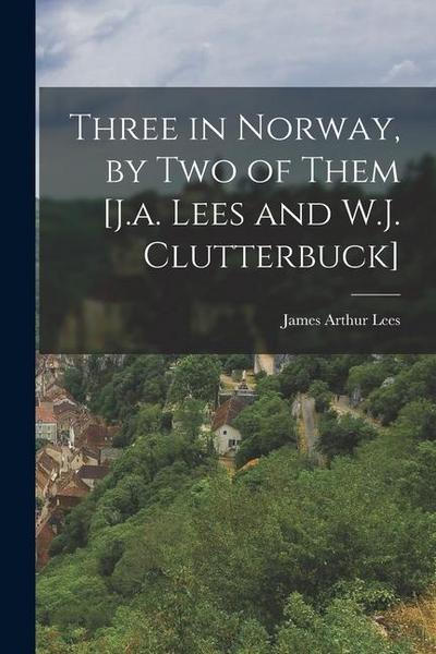 Three in Norway, by Two of Them [J.a. Lees and W.J. Clutterbuck]