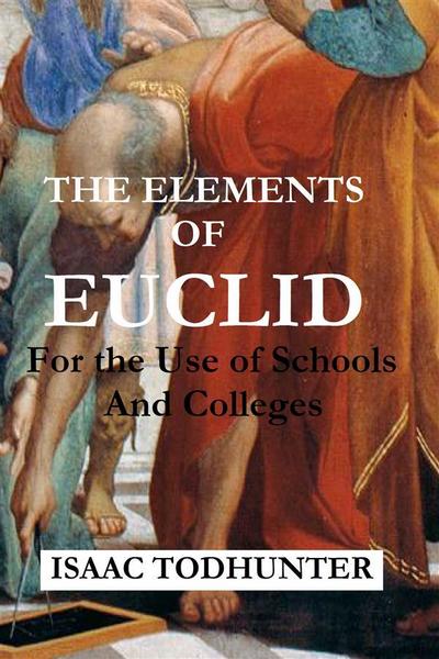 The Elements of Euclid for the Use of Schools and Colleges (Illustrated)
