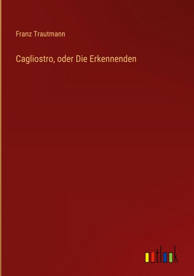 Cagliostro, oder Die Erkennenden
